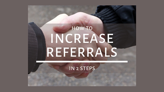 To get more clients, get more referrals--here are 2 steps that do it