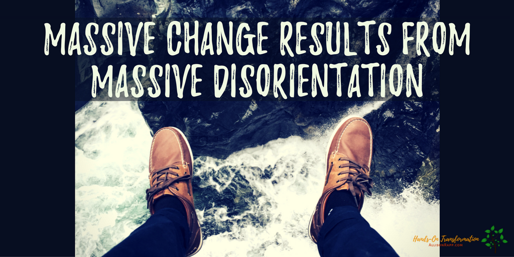 Massive Change Results from Massive Disorientation