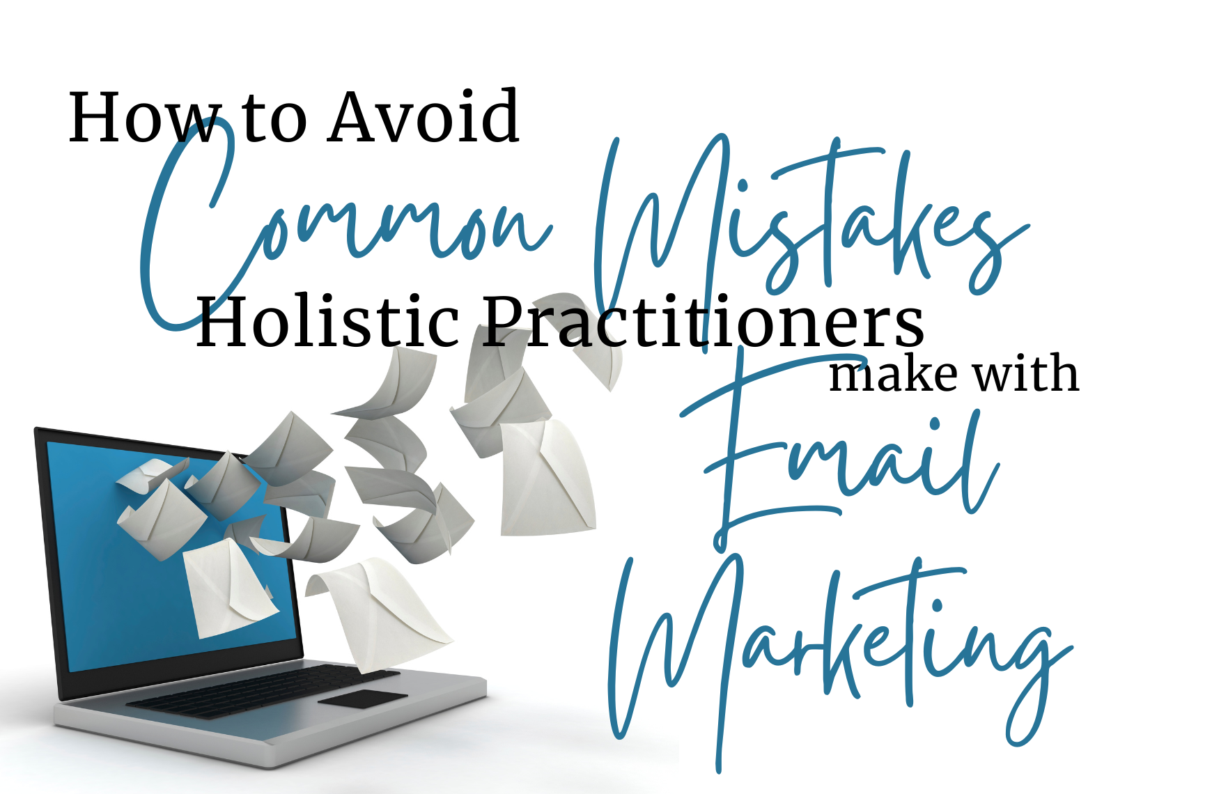 How to Avoid Common Mistakes Holistic Practitioners Make With Email Marketing